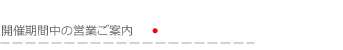 開催中の営業ご案内